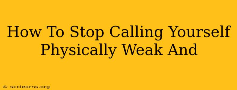 How To Stop Calling Yourself Physically Weak And