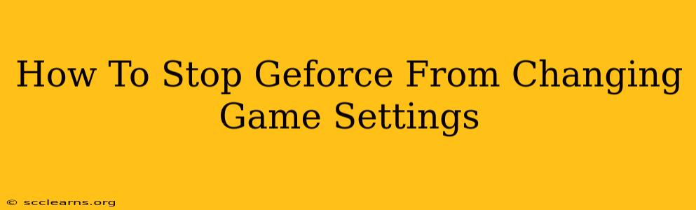 How To Stop Geforce From Changing Game Settings