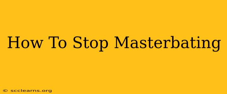 How To Stop Masterbating