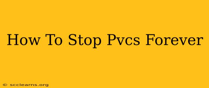 How To Stop Pvcs Forever