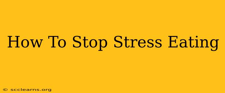 How To Stop Stress Eating