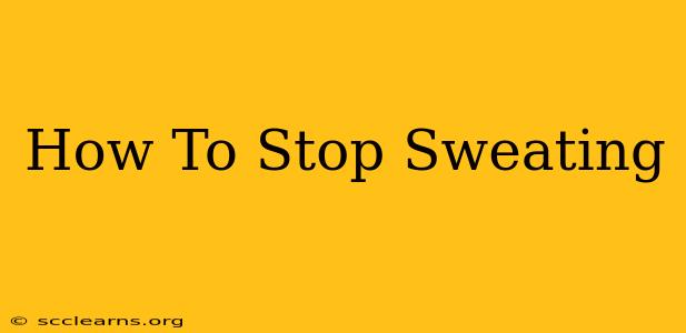 How To Stop Sweating