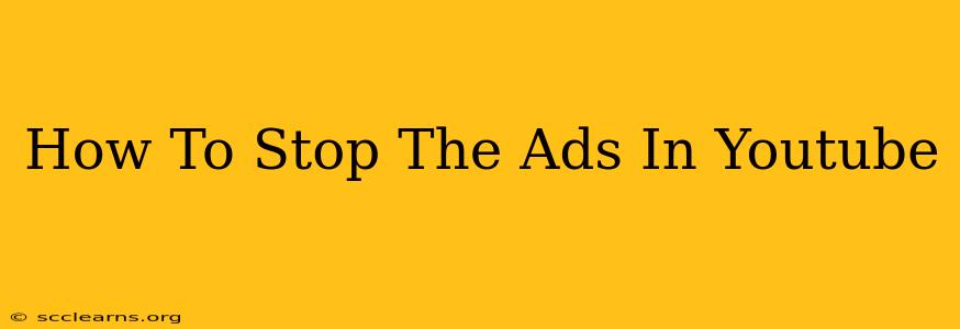 How To Stop The Ads In Youtube