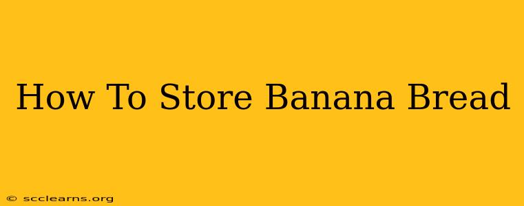 How To Store Banana Bread