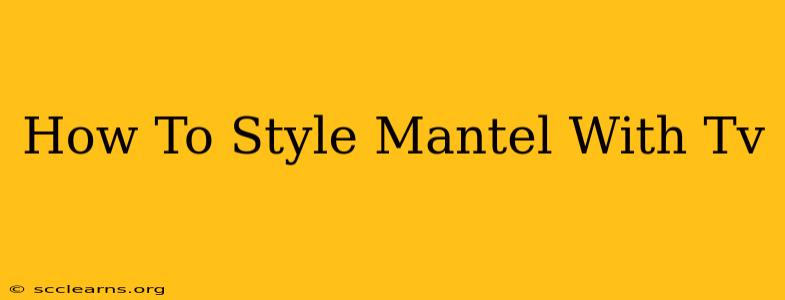 How To Style Mantel With Tv