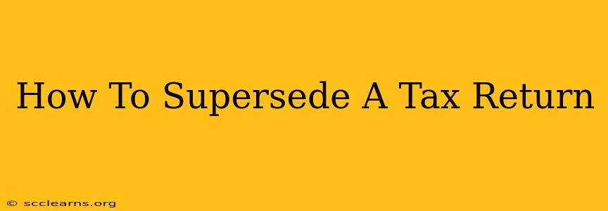 How To Supersede A Tax Return