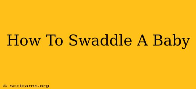 How To Swaddle A Baby