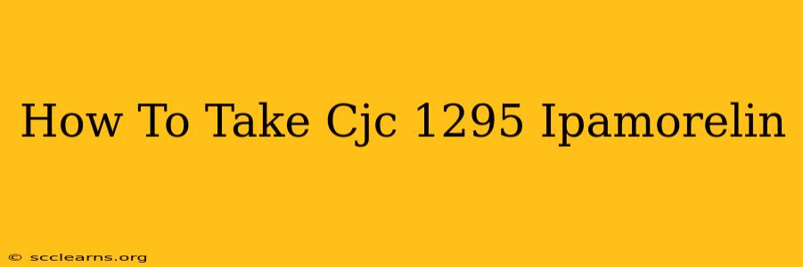 How To Take Cjc 1295 Ipamorelin