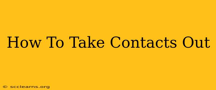 How To Take Contacts Out