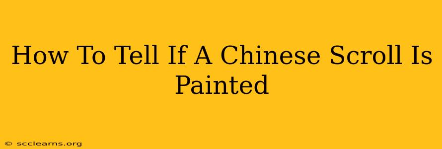 How To Tell If A Chinese Scroll Is Painted