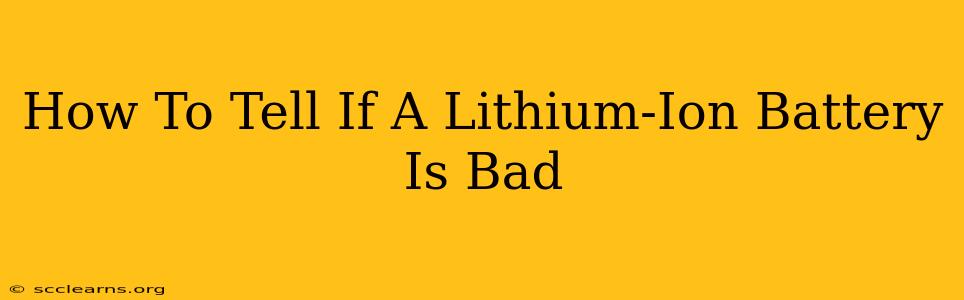 How To Tell If A Lithium-Ion Battery Is Bad