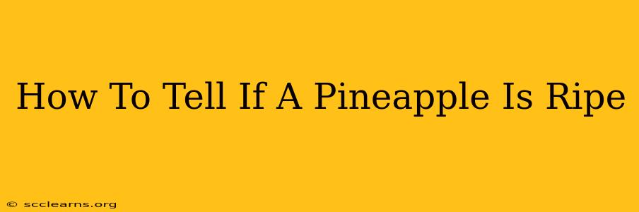 How To Tell If A Pineapple Is Ripe