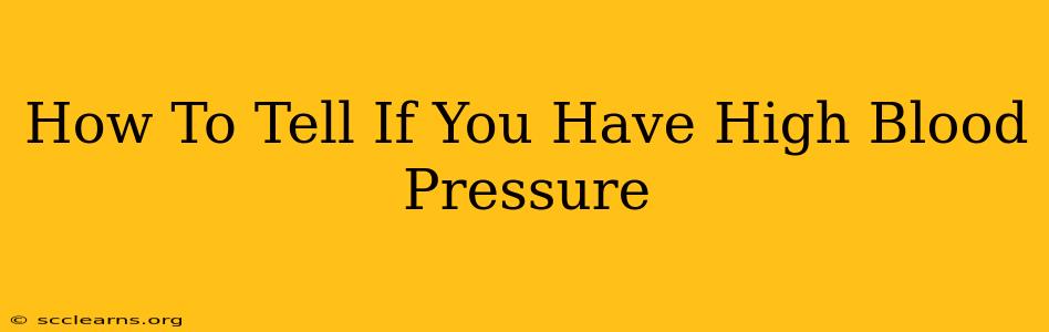 How To Tell If You Have High Blood Pressure