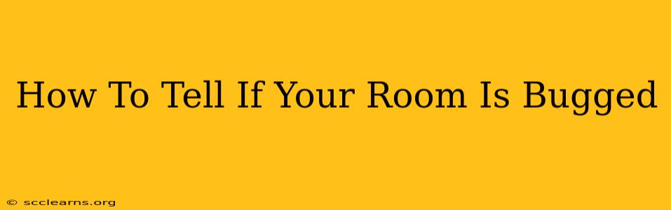 How To Tell If Your Room Is Bugged