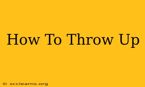 How To Throw Up