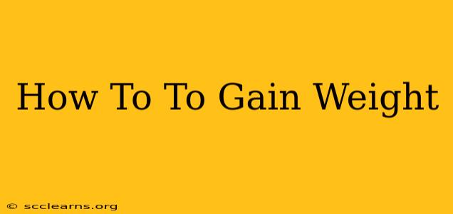 How To To Gain Weight