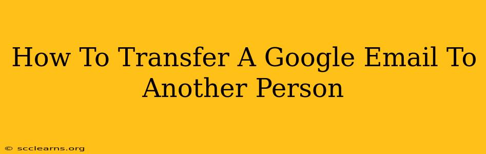 How To Transfer A Google Email To Another Person