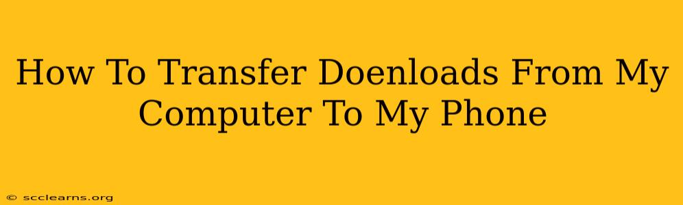 How To Transfer Doenloads From My Computer To My Phone