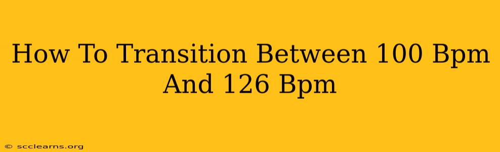 How To Transition Between 100 Bpm And 126 Bpm