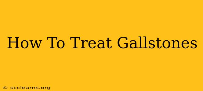 How To Treat Gallstones