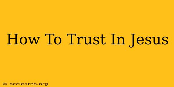 How To Trust In Jesus