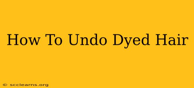 How To Undo Dyed Hair