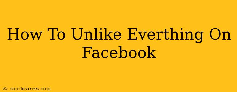 How To Unlike Everthing On Facebook