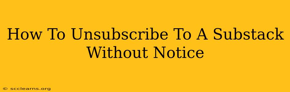 How To Unsubscribe To A Substack Without Notice