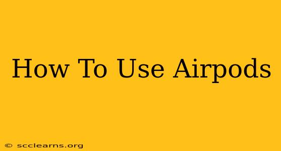 How To Use Airpods