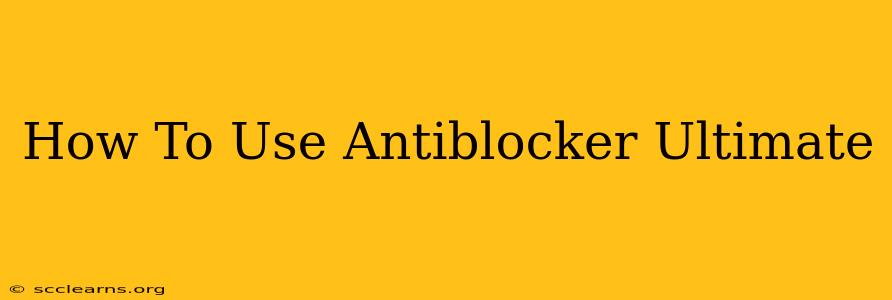 How To Use Antiblocker Ultimate