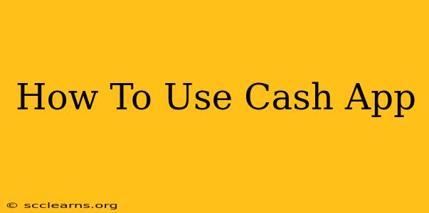 How To Use Cash App