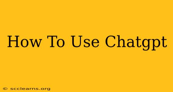 How To Use Chatgpt