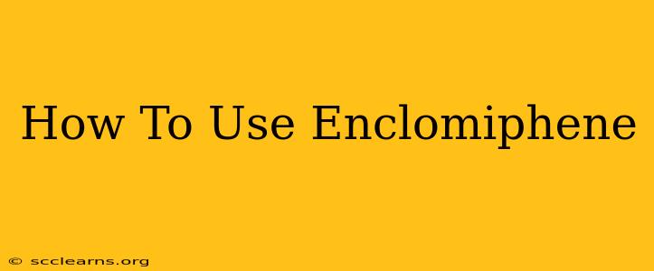 How To Use Enclomiphene