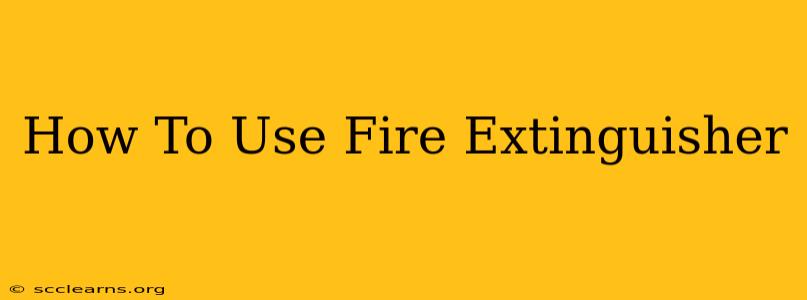 How To Use Fire Extinguisher