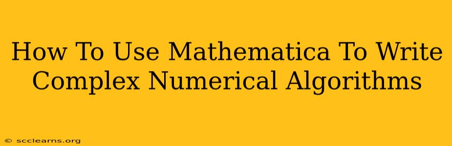 How To Use Mathematica To Write Complex Numerical Algorithms