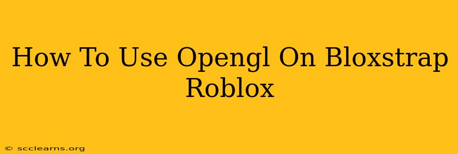 How To Use Opengl On Bloxstrap Roblox