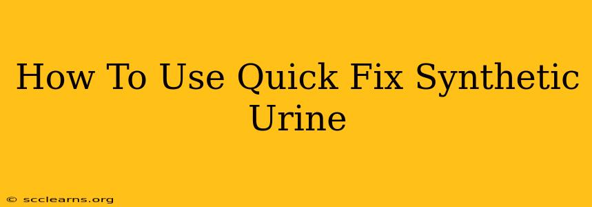 How To Use Quick Fix Synthetic Urine