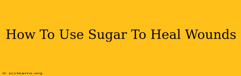 How To Use Sugar To Heal Wounds