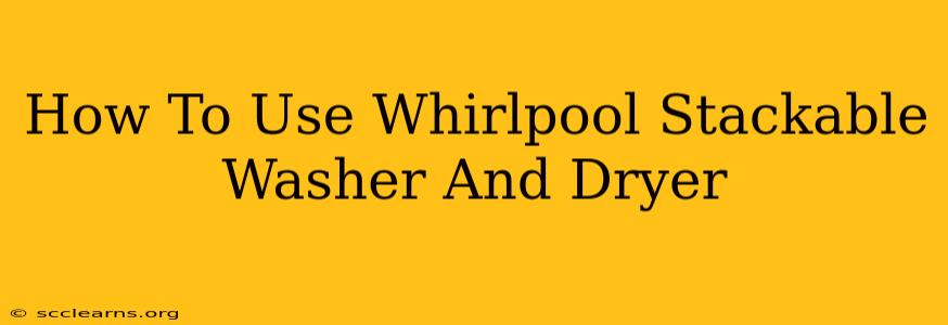 How To Use Whirlpool Stackable Washer And Dryer