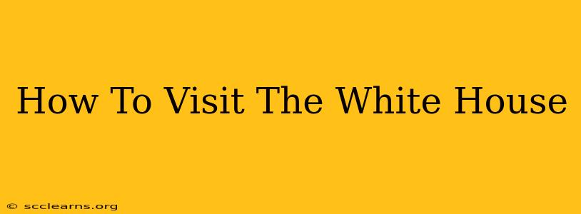 How To Visit The White House