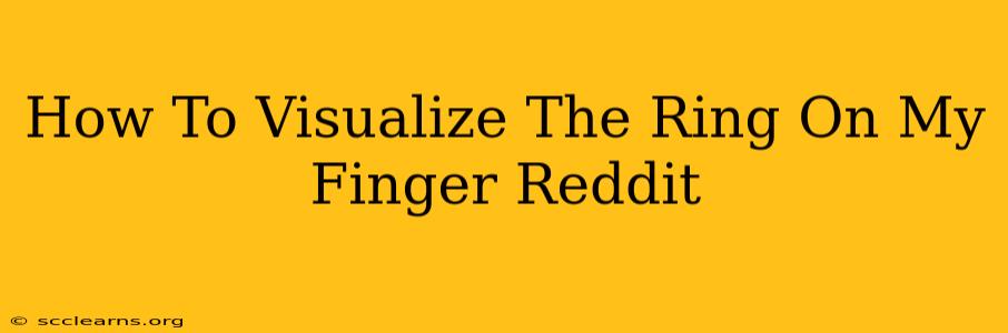 How To Visualize The Ring On My Finger Reddit