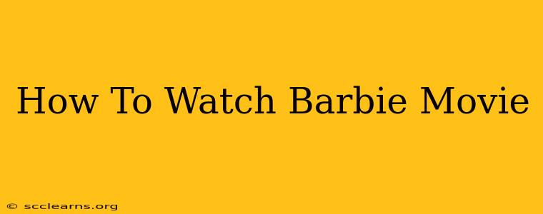 How To Watch Barbie Movie