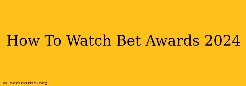 How To Watch Bet Awards 2024