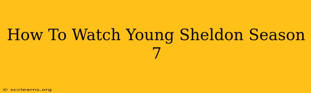 How To Watch Young Sheldon Season 7