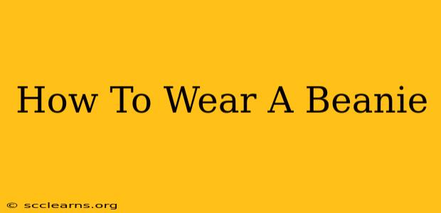 How To Wear A Beanie