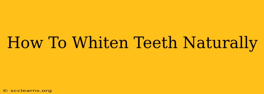 How To Whiten Teeth Naturally