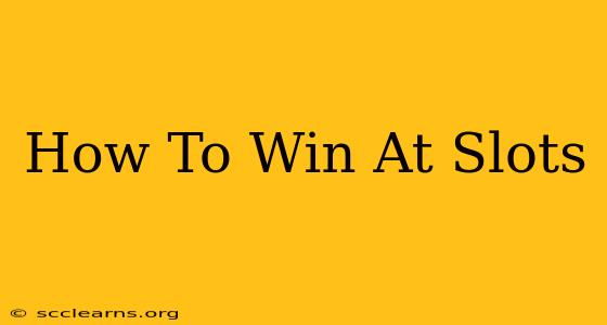 How To Win At Slots