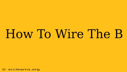 How To Wire The B