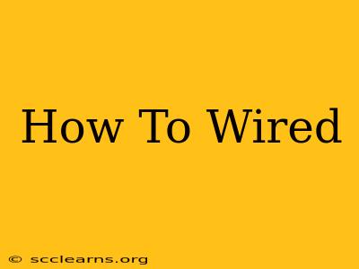 How To Wired