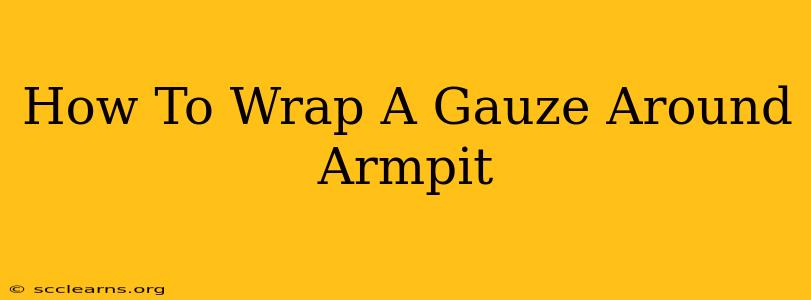 How To Wrap A Gauze Around Armpit